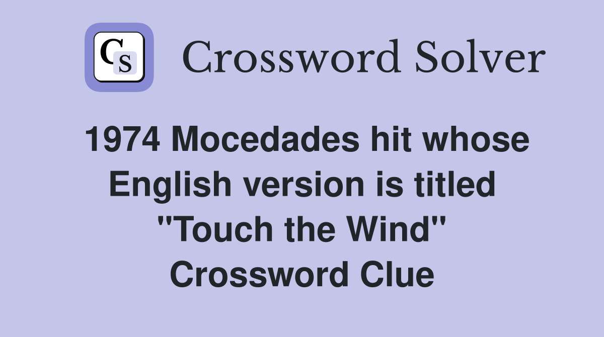 1974 Mocedades hit whose English version is titled "Touch the Wind" Crossword Clue Answers